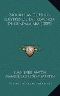 Biografias de Hijos Ilustres de La Provincia de Guadalajara (1889) di Juan Dijes Anton, Manuel Sagredo y. Martin edito da Kessinger Publishing