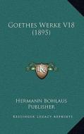 Goethes Werke V18 (1895) di Hermann Bohlaus Publisher edito da Kessinger Publishing