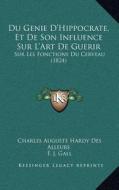 Du Genie D'Hippocrate, Et de Son Influence Sur L'Art de Guerir: Sur Les Fonctions Du Cerveau (1824) di Charles Auguste Hardy Des Alleurs, F. J. Gall edito da Kessinger Publishing