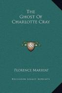 The Ghost of Charlotte Cray di Florence Marryat edito da Kessinger Publishing