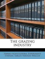 The Grazing Industry di Hawaii Agricultural Experiment Station, Earley Vernon Wilcox edito da Nabu Press