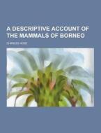 A Descriptive Account Of The Mammals Of Borneo di Charles Hose edito da Theclassics.us