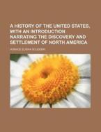 A History of the United States, with an Introduction Narrating the Discovery and Settlement of North America di Horace Elisha Scudder edito da Rarebooksclub.com