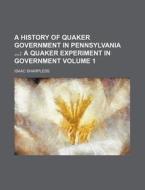 A History of Quaker Government in Pennsylvania Volume 1; A Quaker Experiment in Government di Isaac Sharpless edito da Rarebooksclub.com