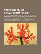 Telekanaly Na Ukrainskom Yazyke: 1+1, St di Istochnik Wikipedia edito da Books LLC, Wiki Series