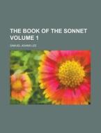 The Book Of The Sonnet Volume 1 di Samuel Adams Lee edito da Rarebooksclub.com