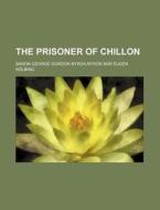 The Prisoner Of Chillon (1) di Baron George Gordon Byron Byron edito da General Books Llc