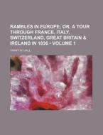 Rambles In Europe (volume 1 ); Or, A Tour Through France, Italy, Switzerland, Great Britain & Ireland In 1836 di Fanny W. Hall edito da General Books Llc