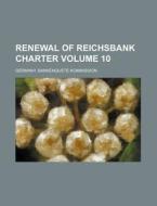 Renewal of Reichsbank Charter Volume 10 di Germany Bankenquete-Kommission edito da Rarebooksclub.com