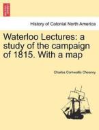 Waterloo Lectures: a study of the campaign of 1815. With a map di Charles Cornwallis Chesney edito da British Library, Historical Print Editions
