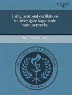 Using Neuronal Oscillations to Investigate Large-Scale Brain Networks. di Ryan Thomas Canolty edito da Proquest, Umi Dissertation Publishing