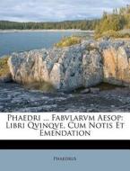 Phaedri ... Fabvlarvm Aesop: Libri Qvinqve, Cum Notis Et Emendation edito da Nabu Press