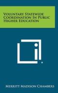 Voluntary Statewide Coordination in Public Higher Education di Merritt Madison Chambers edito da Literary Licensing, LLC