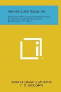 Mundurucu Religion: University of California Publications in American Archaeology and Ethnology, V49, No. 1 di Robert Francis Murphy edito da Literary Licensing, LLC