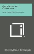 Gay, Grave and Otherwise: Thirty-Two Original Poems di Julie Parsons Redmond edito da Literary Licensing, LLC