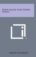 Pond Image and Other Poems di Johan Egilsrud edito da Literary Licensing, LLC