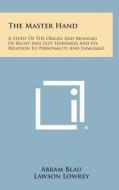 The Master Hand: A Study of the Origin and Meaning of Right and Left Sidedness and Its Relation to Personality and Language di Abram Blau, Lawson G. Lowrey edito da Literary Licensing, LLC