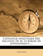 Catalogue Analytique Des Archives de M. Le Baron de Joursanvault...... di Anonymous edito da Nabu Press