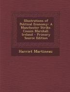 Illustrations of Political Economy: A Manchester Strike. Cousin Marshall. Ireland di Harriet Martineau edito da Nabu Press