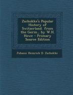 Zschokke's Popular History of Switzerland. from the Germ., by W.H. Howe di Johann Heinrich D. Zschokke edito da Nabu Press