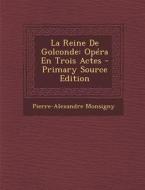 La Reine de Golconde: Opera En Trois Actes di Pierre-Alexandre Monsigny edito da Nabu Press