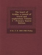 Heart of Arabia, a Record of Travel and Exploration Volume 1 di H. St J. B. 1885-1960 Philby edito da Nabu Press