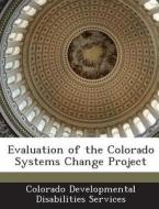 Evaluation Of The Colorado Systems Change Project edito da Bibliogov
