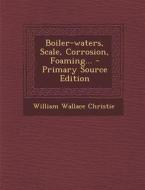 Boiler-Waters, Scale, Corrosion, Foaming... - Primary Source Edition di William Wallace Christie edito da Nabu Press