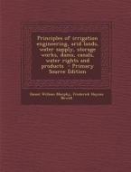 Principles of Irrigation Engineering, Arid Lands, Water Supply, Storage Works, Dams, Canals, Water Rights and Products - Primary Source Edition di Daniel William Murphy, Frederick Haynes Newell edito da Nabu Press