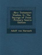 ...New Testament Studies, II.: The Sayings of Jesus di Adolf Von Harnack edito da Nabu Press