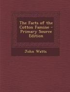 The Facts of the Cotton Famine - Primary Source Edition di John Watts edito da Nabu Press