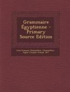 Grammaire Egyptienne - Primary Source Edition di Jean-Francois Champollion, Champollion-Figeac (Jacques-Joseph, M. ). edito da Nabu Press