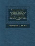 Musical Memory and Its Cultivation: Also an Investigation Into the Forms of Memory Employed in Pianoforte Playing, and a Theory as to the Relative Ext di Frederick G. Shinn edito da Nabu Press