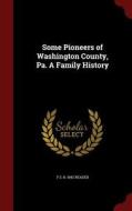 Some Pioneers Of Washington County, Pa. A Family History di F S B 1842 Reader edito da Andesite Press
