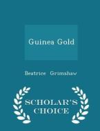 Guinea Gold - Scholar's Choice Edition di Beatrice Grimshaw edito da Scholar's Choice