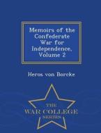 Memoirs Of The Confederate War For Independence, Volume 2 - War College Series di Heros Von Borcke edito da War College Series