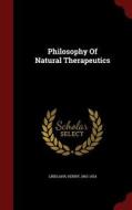 Philosophy Of Natural Therapeutics di Lindlahr Henry 1862-1924 edito da Andesite Press