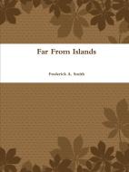 Far from Islands di Frederick A. Smith edito da Lulu.com