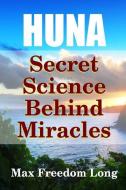 Huna, the Secret Science Behind Miracles di Max Freedom Long edito da Lulu.com