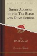 Short Account Of The T Ky Blind And Dumb School (classic Reprint) di R -A Gakk edito da Forgotten Books