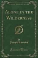 Alone In The Wilderness (classic Reprint) di Joseph Knowles edito da Forgotten Books