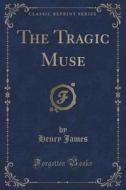 The Tragic Muse (classic Reprint) di Henry James edito da Forgotten Books