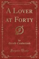 A Lover At Forty (classic Reprint) di Gerald Cumberland edito da Forgotten Books