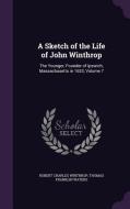 A Sketch Of The Life Of John Winthrop di Robert Charles Winthrop, Thomas Franklin Waters edito da Palala Press