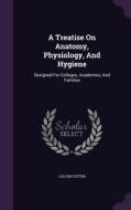 A Treatise On Anatomy, Physiology, And Hygiene di Calvin Cutter edito da Palala Press