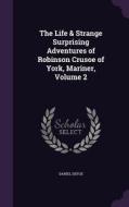 The Life & Strange Surprising Adventures Of Robinson Crusoe Of York, Mariner, Volume 2 di Daniel Defoe edito da Palala Press