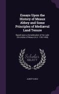 Essays Upon The History Of Meaux Abbey And Some Principles Of Mediaeval Land Tenure di Albert Earle edito da Palala Press