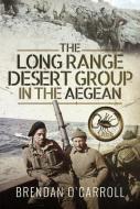 LONG RANGE DESERT GROUP IN THE AEGEAN di BRENDAN O'CARROLL edito da PEN & SWORD BOOKS