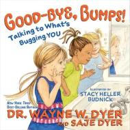 Good-bye, Bumps! di Saje Dyer, Dr Wayne W. Dyer, Kristina Tracy edito da Hay House Inc