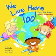 We Live Here Too!: Kids Talk about Good Citizenship di Nancy Loewen edito da PICTURE WINDOW BOOKS